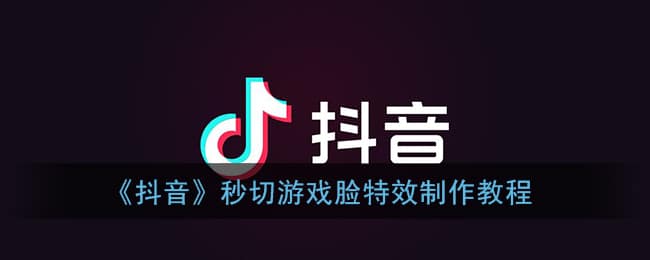 《抖音》秒切游戏脸特效制作教程